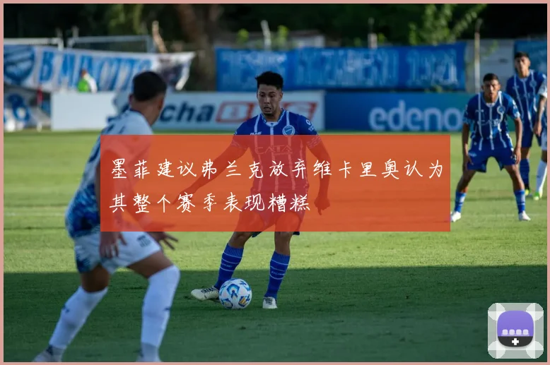 墨菲建议弗兰克放弃维卡里奥认为其整个赛季表现糟糕