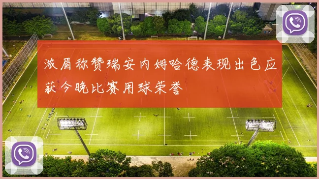 浓眉称赞瑞安内姆哈德表现出色应获今晚比赛用球荣誉