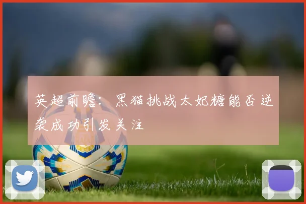 英超前瞻：黑猫挑战太妃糖能否逆袭成功引发关注