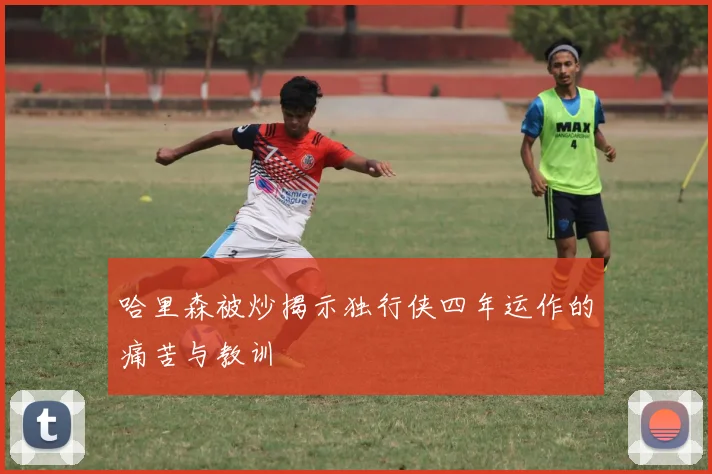 哈里森被炒揭示独行侠四年运作的痛苦与教训