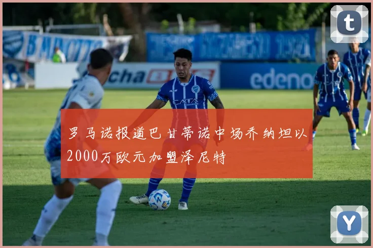 罗马诺报道巴甘蒂诺中场乔纳坦以2000万欧元加盟泽尼特